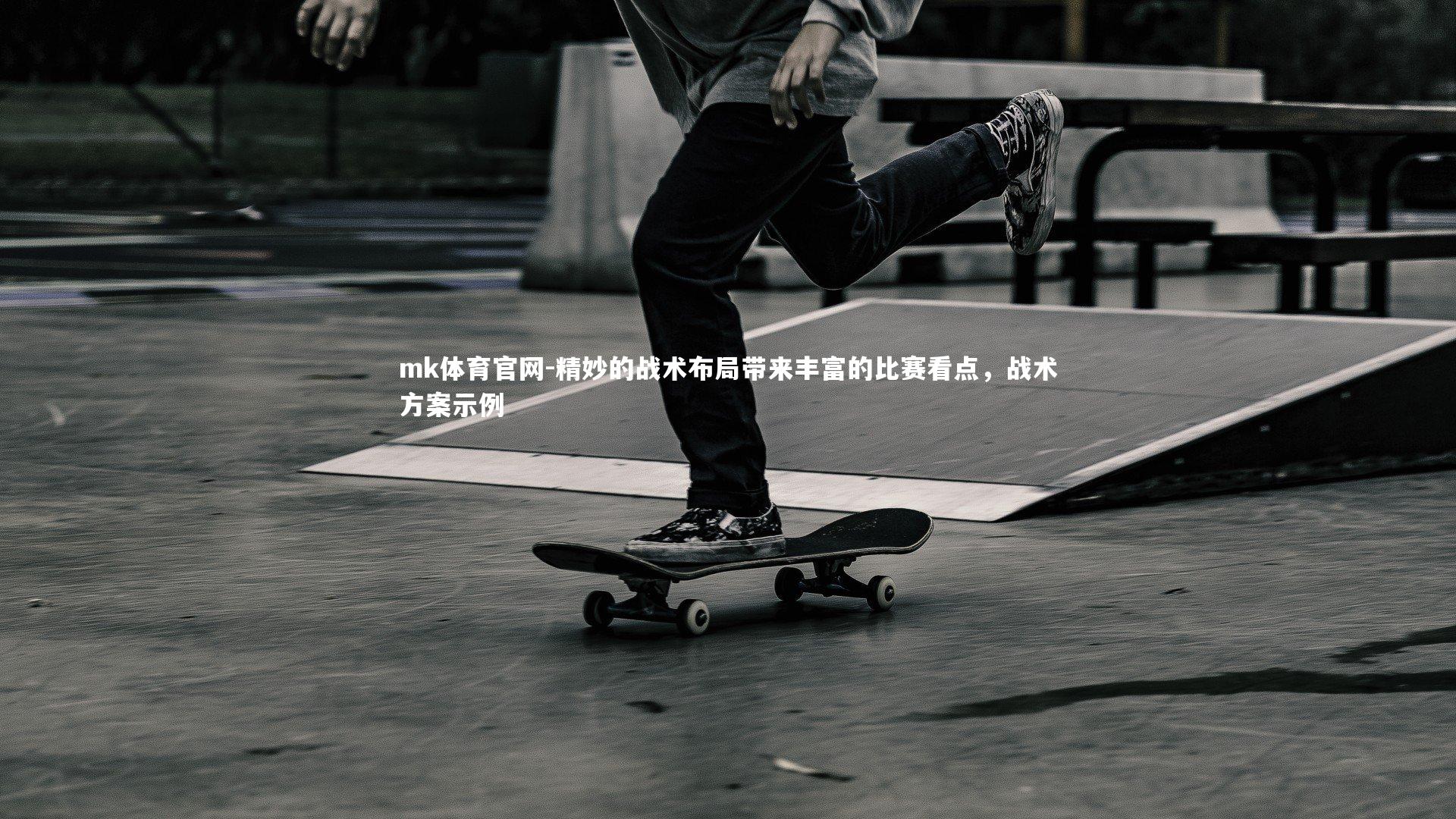 mk体育官网-精妙的战术布局带来丰富的比赛看点，战术方案示例