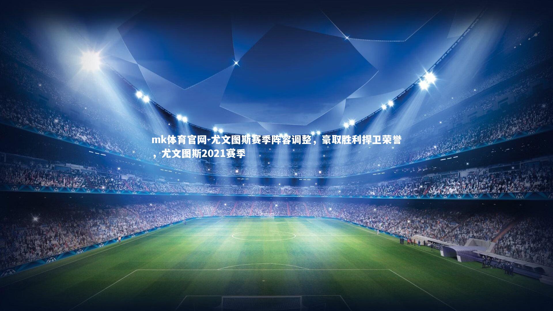 mk体育官网-尤文图斯赛季阵容调整，豪取胜利捍卫荣誉，尤文图斯2021赛季