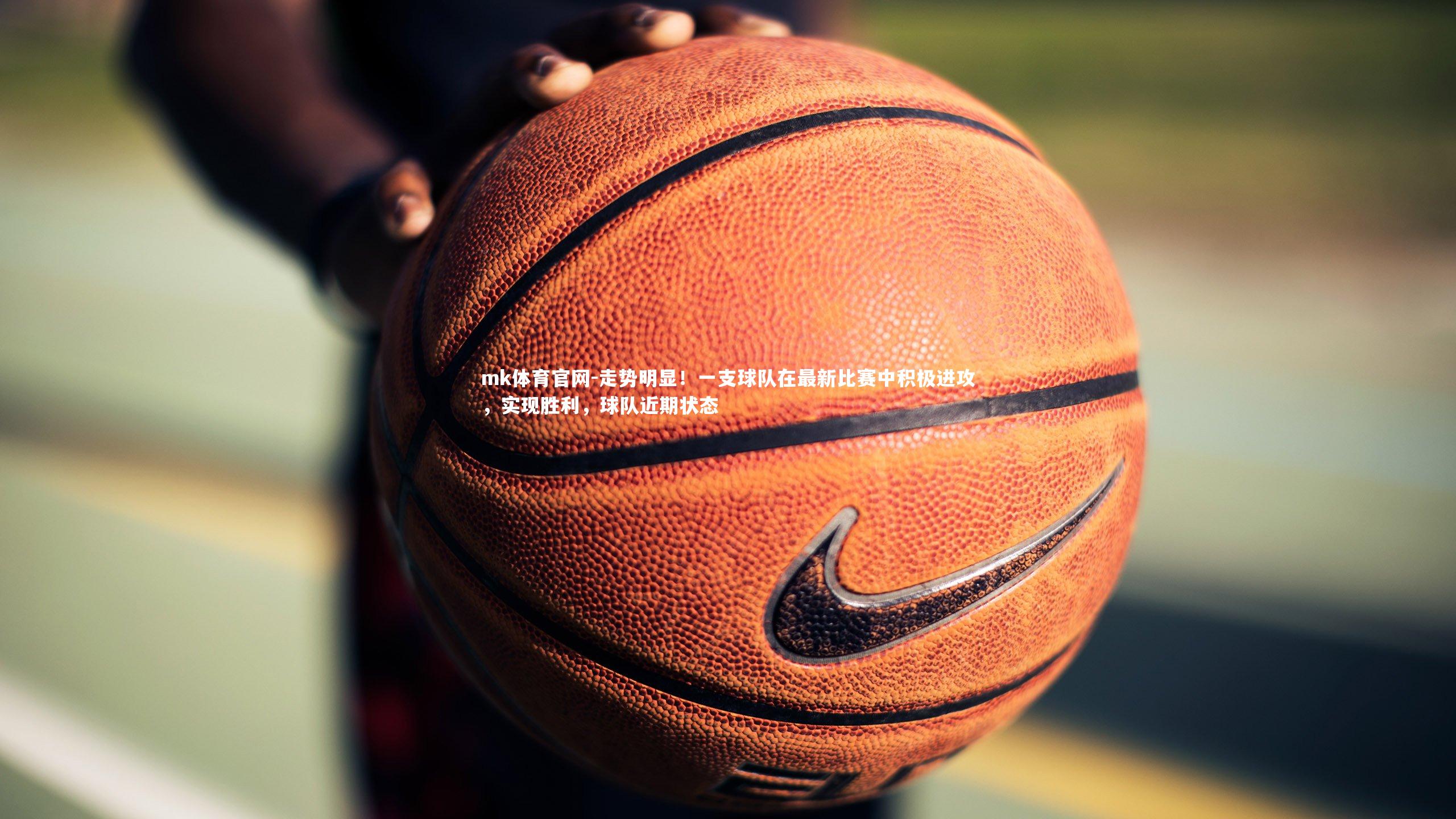 走势明显！一支球队在最新比赛中积极进攻，实现胜利，球队近期状态
