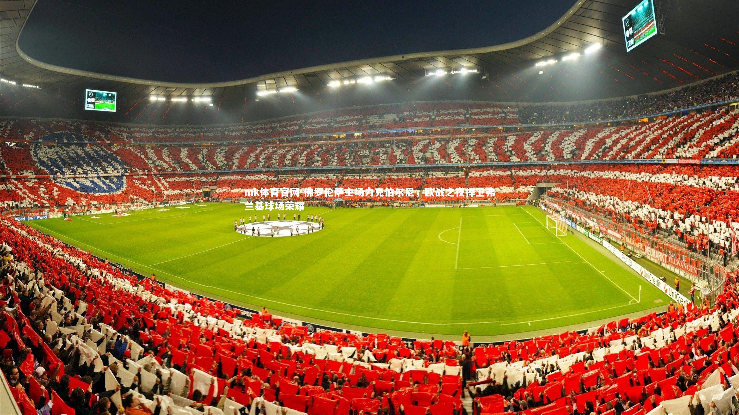 mk体育官网-佛罗伦萨主场力克伯尔尼，欧战之夜捍卫弗兰基球场荣耀