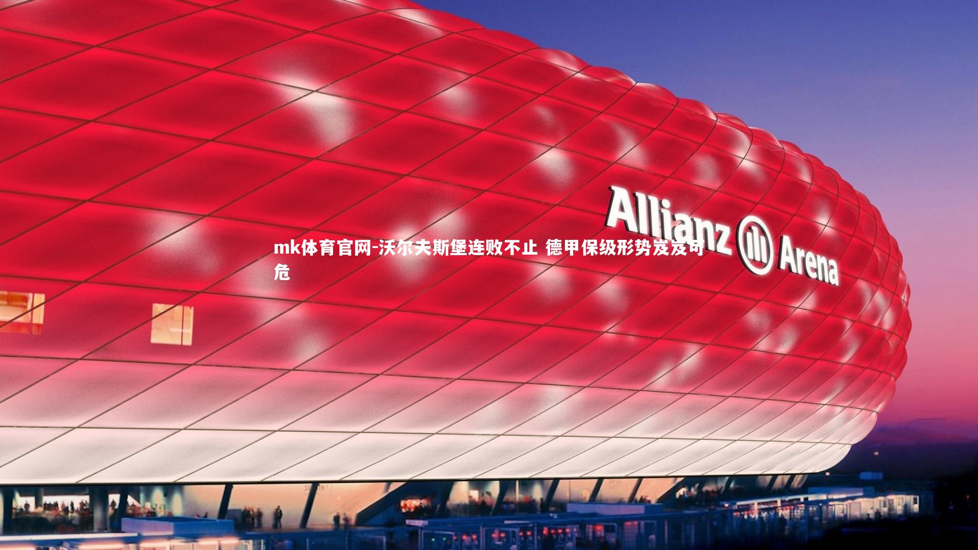 mk体育官网-沃尔夫斯堡连败不止 德甲保级形势岌岌可危